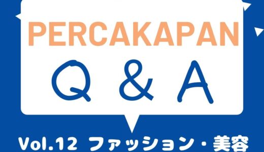 Percakapan Q＆A Vol.12 ファッション・美容