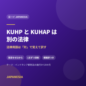 KUHP と KUHAP は別の法律——法律用語は「対」で覚えて訳す 日→イ JAPANESIA