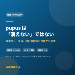 pupus は「消えない」ではない——経済ニュースは、統計の定訳と述語から訳す 精読 JAPANESIA